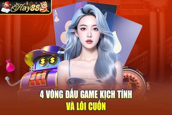 4 vòng đấu game kịch tính và lôi cuốn 4 vòng đấu game kịch tính và lôi cuốn