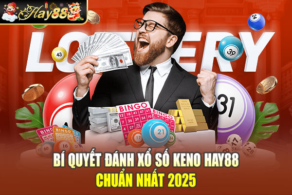 Bí quyết đánh xổ số Keno Hay88 chuẩn nhất 2025 Bí quyết đánh xổ số Keno Hay88 chuẩn nhất 2025