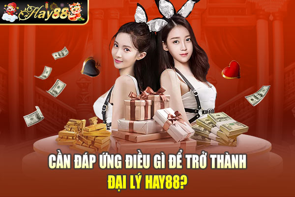 Cần đáp ứng điều gì để trở thành Đại Lý Hay88? Cần đáp ứng điều gì để trở thành Đại Lý Hay88?