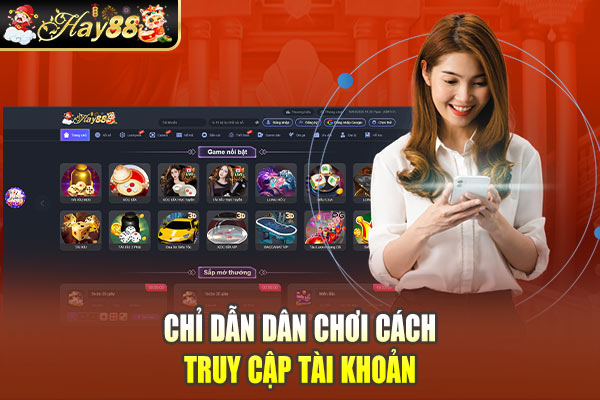 Chỉ dẫn dân chơi cách truy cập tài khoản Chỉ dẫn dân chơi cách truy cập tài khoản