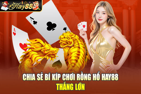Chia sẻ bí kíp chơi Rồng Hổ Hay88 thắng lớn Chia sẻ bí kíp chơi Rồng Hổ Hay88 thắng lớn