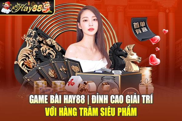 Game Bài Hay88 | Đỉnh Cao Giải Trí Với Hàng Trăm Siêu Phẩm