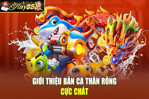 Giới thiệu bắn cá thần rồng cực chất Giới thiệu bắn cá thần rồng cực chất