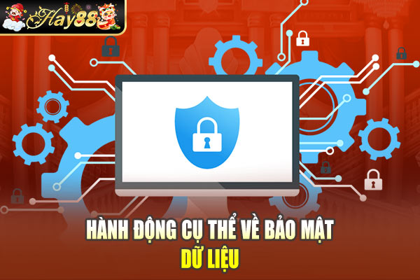 Hành động cụ thể về bảo mật dữ liệu Hành động cụ thể về bảo mật dữ liệu