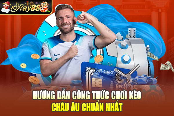 Hướng dẫn công thức chơi kèo châu Âu chuẩn nhất Hướng dẫn công thức chơi kèo châu Âu chuẩn nhất