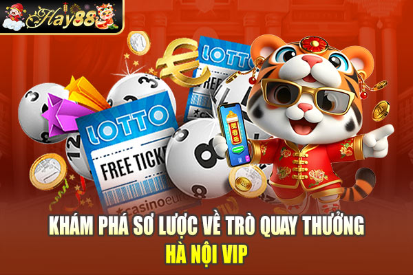 Khám phá sơ lược về trò quay thưởng Hà Nội Vip Khám phá sơ lược về trò quay thưởng Hà Nội Vip