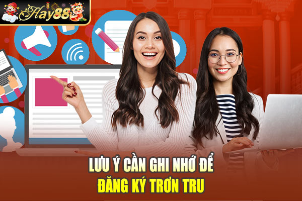 Lưu ý cần ghi nhớ để đăng ký trơn tru Lưu ý cần ghi nhớ để đăng ký trơn tru