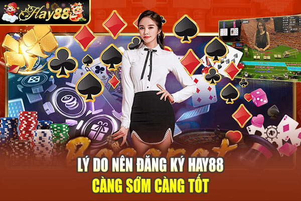Lý do nên đăng ký Hay88 càng sớm càng tốt Lý do nên đăng ký Hay88 càng sớm càng tốt