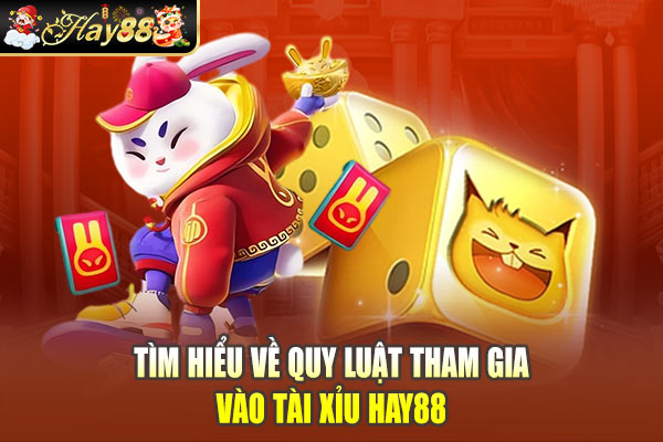 Tìm hiểu về quy luật tham gia vào Tài Xỉu Hay88 Tìm hiểu về quy luật tham gia vào Tài Xỉu Hay88