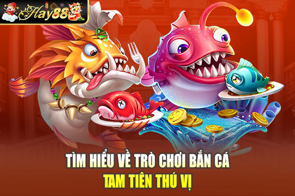 Tìm hiểu về trò chơi Bắn Cá Tam Tiên thú vị Tìm hiểu về trò chơi Bắn Cá Tam Tiên thú vị