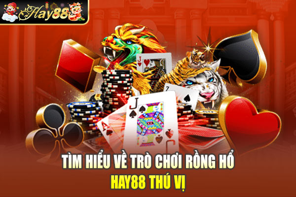 Tìm hiểu về trò chơi Rồng Hổ Hay88 thú vị Tìm hiểu về trò chơi Rồng Hổ Hay88 thú vị