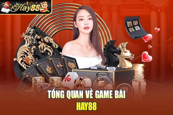 Tổng quan về Game Bài Hay88
