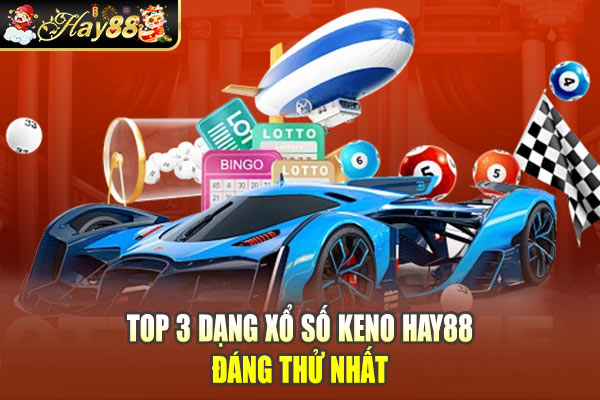 Top 3 dạng xổ số Keno Hay88 đáng thử nhất Top 3 dạng xổ số Keno Hay88 đáng thử nhất